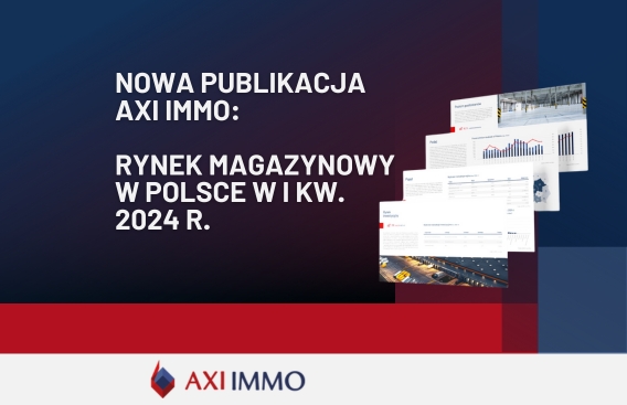 Rynek magazynowy w Polsce w I kw. 2024 - raport AXI IMMO