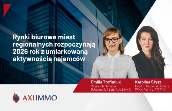 Rynki biurowe w regionach w Polsce w 1 kw. 2026 rozpoczynają z umiarkowaną aktywnością najemców eksperci Karolina Słysz Emilia Trofimiuk AXI IMMO